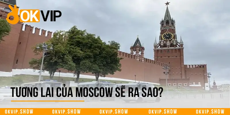 Tương lai của Moscow sẽ ra sao?